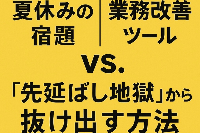 「夏休みの宿題」と「業務改善ツール」—“先延ばし地獄”から抜け出す方法