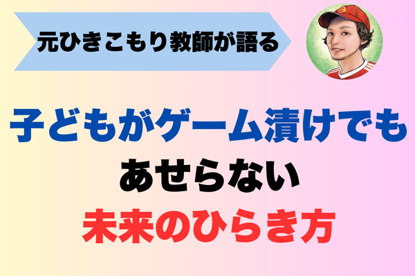 子どもがゲーム漬けでもあせらない──ひきこもり経験教師が語る未来のひらき方