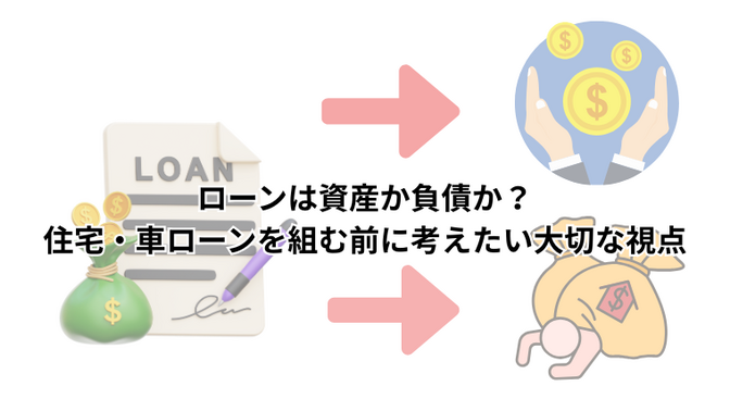 ローンは資産か負債か？住宅・車ローンを組む前に考えたい大切な視点