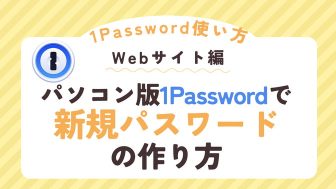 1Password(1パスワード)を使ってWebサイトから新規パスワードを作る方法
