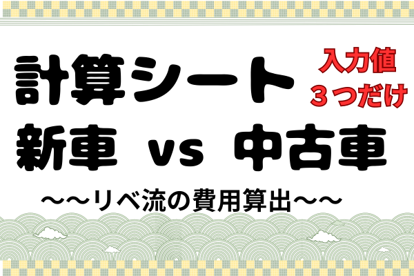 【計算シート】入力値は３つだけ！　新車 vs 中古車  総費用差　〜〜リベ流の費用算出〜〜