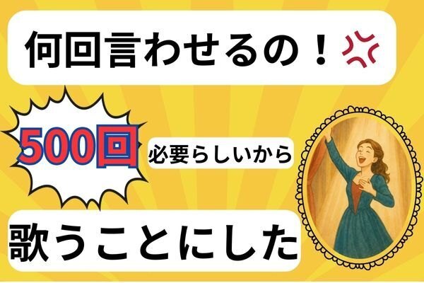 「何回言わせるの？」を卒業した話。500回必要らしい😱から、私は歌うことにした