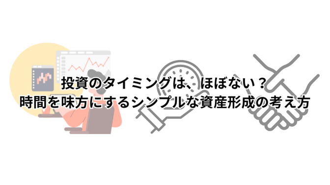 投資のタイミングは、ほぼない？時間を味方にするシンプルな資産形成の考え方