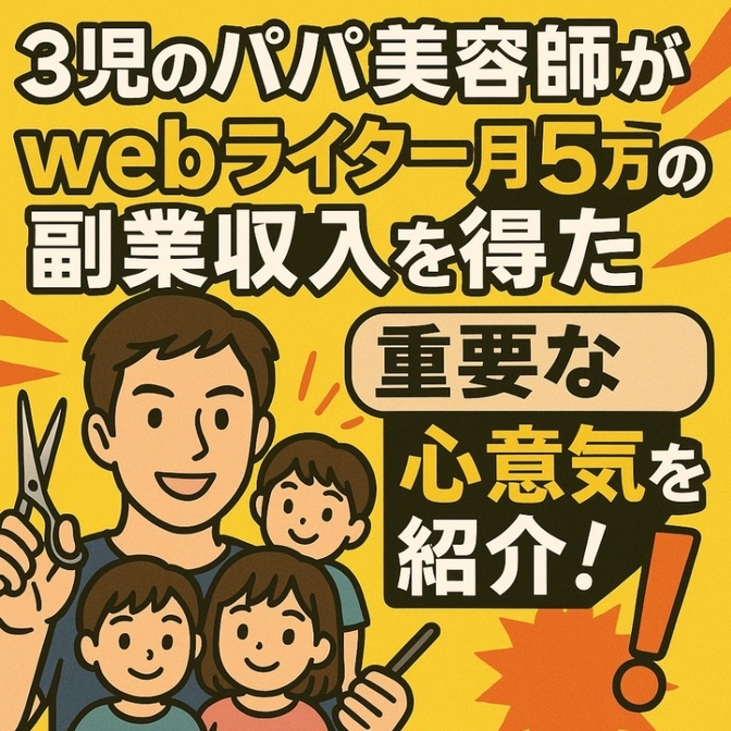 ３児のパパ美容師が多忙ながらwebライターで月5万の副業収入を得た重要な心意気を紹介！