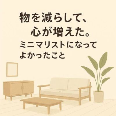 物を減らして、心が増えた。ミニマリストになってよかったこと