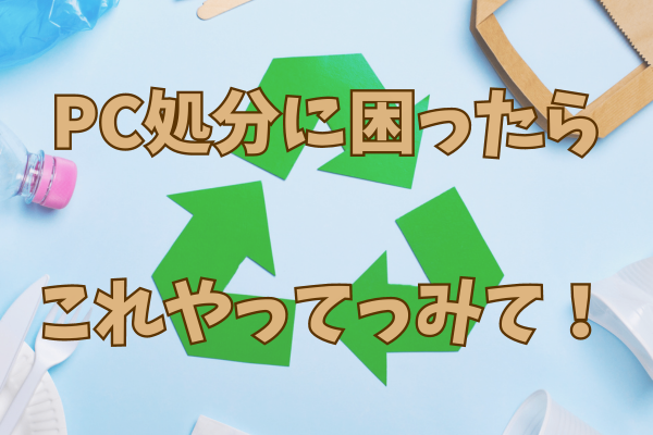 【必見】無料＆簡単にパソコンなど処分できる方法