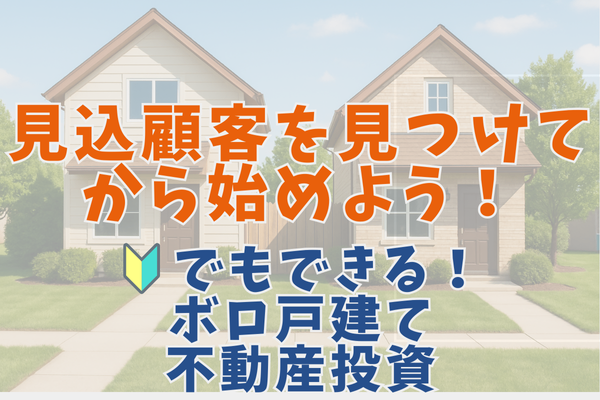 見込顧客を見つけてから始めよう🔰でもできる！ボロ戸建て不動産投資