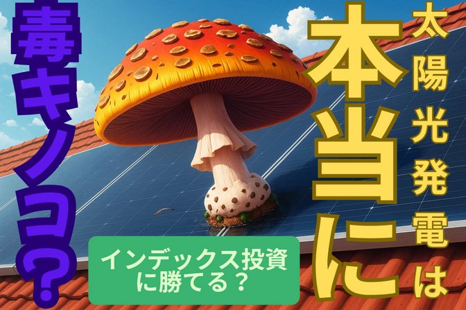 太陽光発電は本当に毒キノコか？！インデックス投資に勝てるか検証！