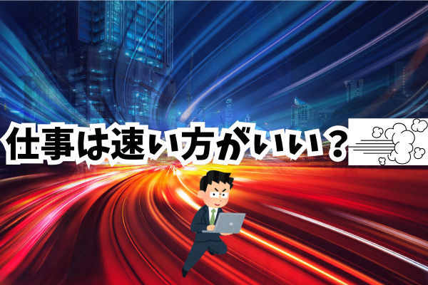 仕事は速い方がいい？
