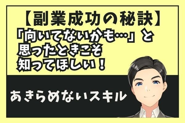【副業成功の秘訣】「向いてないかも…」と思ったときこそ知ってほしい！あきらめないスキル