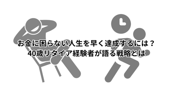 お金に困らない人生を早く達成するには？40歳リタイア経験者が語る戦略とは