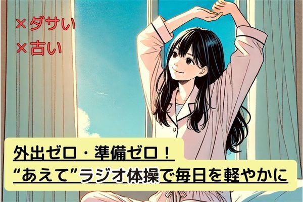 外出ゼロ・準備ゼロ！“あえて”ラジオ体操で毎日を軽やかに