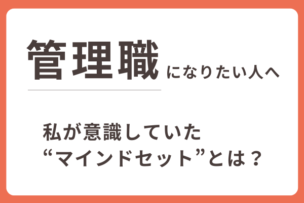 管理職になりたい人へ　私が意識していたマインドセットとは？