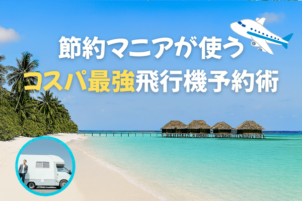 節約マニアが使う、コスパ最強飛行機予約術