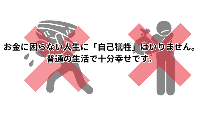 お金に困らない人生に「自己犠牲」はいりません。普通の生活で十分幸せです。