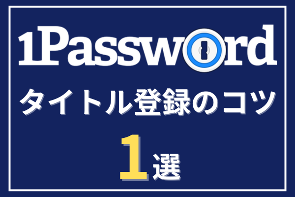 【1Password】利用者必見👀【1分でわかる】タイトル名のコツを簡単解説🌈