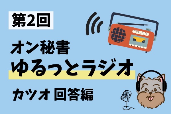【第２回 オン秘書ゆるっとラジオ】カツオ回答 編