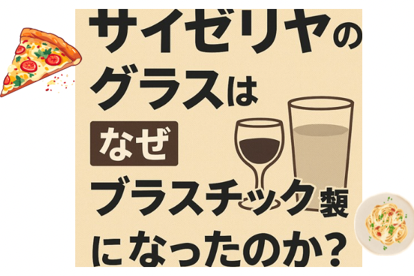サイゼリヤのグラスが「ガラス」から「プラスチック製」になった理由とは？――進化の裏側と現場目線