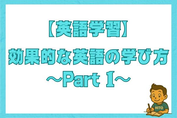 【英語学習】効果的な英語の学び方〜Part 1〜