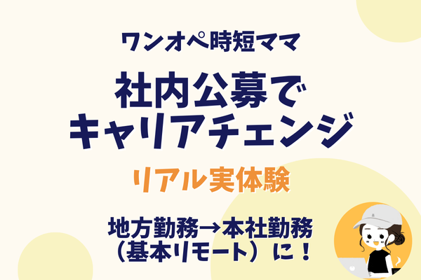 ワンオペ時短ママが【地方勤務→本社へ異動】社内公募でキャリアチェンジしたリアル記録