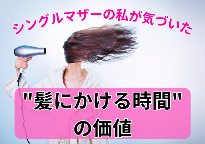 シングルマザーの私が気づいた"髪にかける時間"の価値