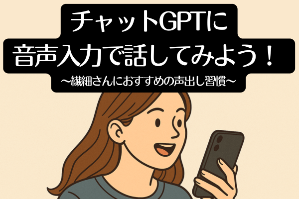 チャットGPTを音声入力で話してみよう！ 〜繊細さんにおすすめの声出し習慣〜