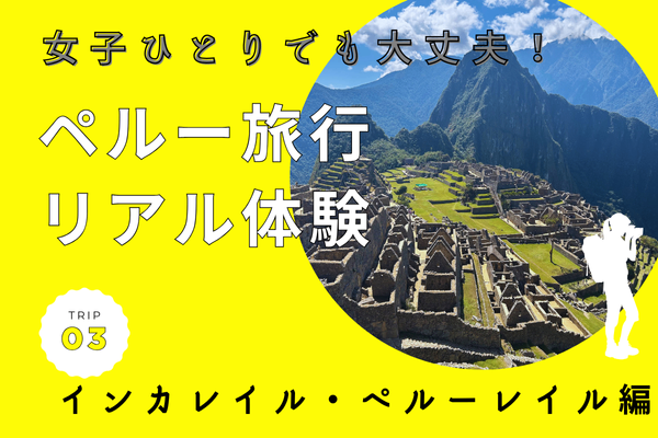 28歳女子ひとり旅でマチュピチュへ！格安旅行リアル体験【インカレイル・ペルーレイル】