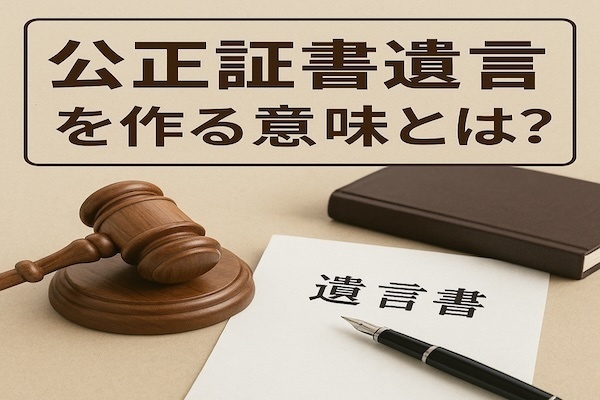 公正証書遺言書を作る意味とは？　親戚間円満の為にすることとは