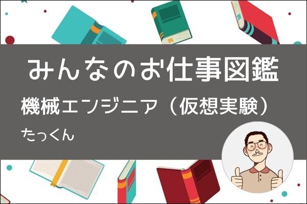 【みんなのお仕事図鑑】コンピュータで衝突試験を再現する『機械エンジニア』／たっくん