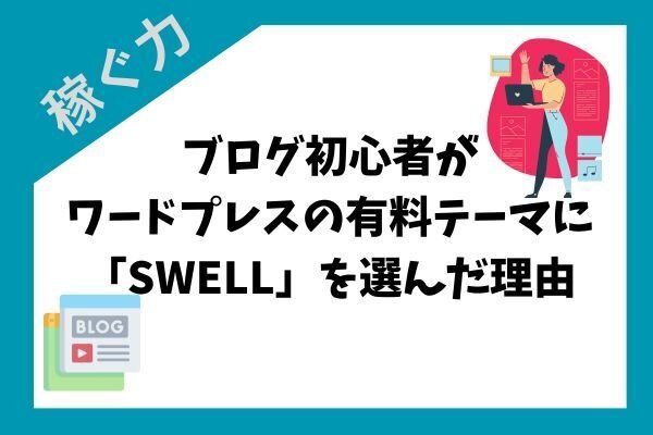 ブログ初心者がワードプレスの有料テーマに「SWELL」を選んだ理由