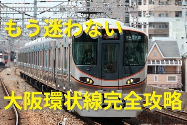 大阪に着いたら悩む？大阪環状線、完全攻略！！