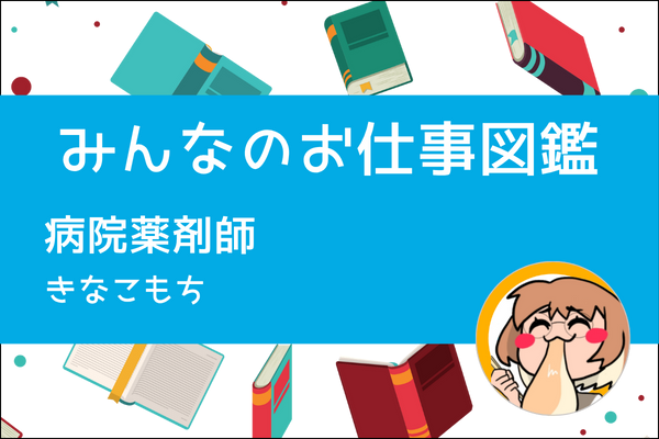 【みんなのお仕事図鑑】病院薬剤師／きなこもち
