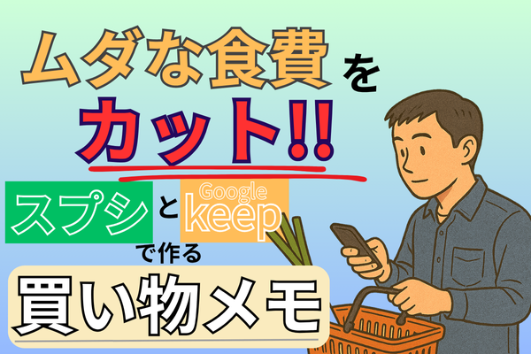 「買い物メモ」でムダな食費をカット！！スプシとGoogle Keepで作る買い物メモ