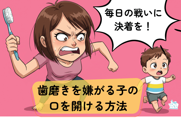 毎日の戦いに決着を！歯みがきを嫌がる子のお口を開ける方法。