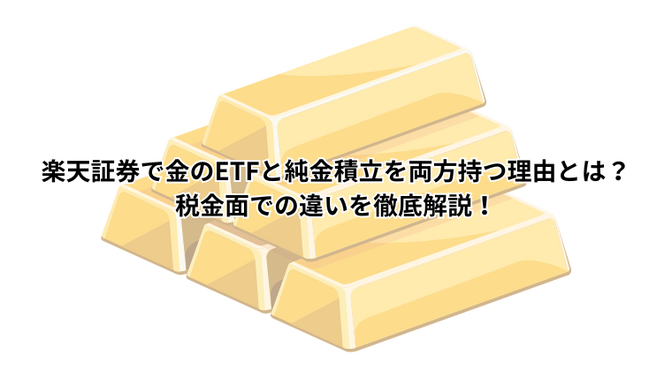 楽天証券で金のETFと純金積立を両方持つ理由とは？税金面での違いを徹底解説！