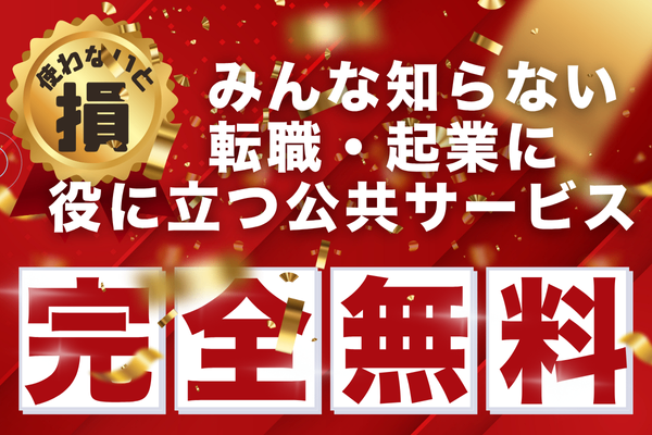 【完全無料】みんな知らない転職・起業に役に立つ公共サービス
