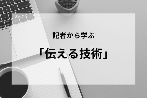 伝える力を磨け！新聞記者が教える文章の“構造と思考”
