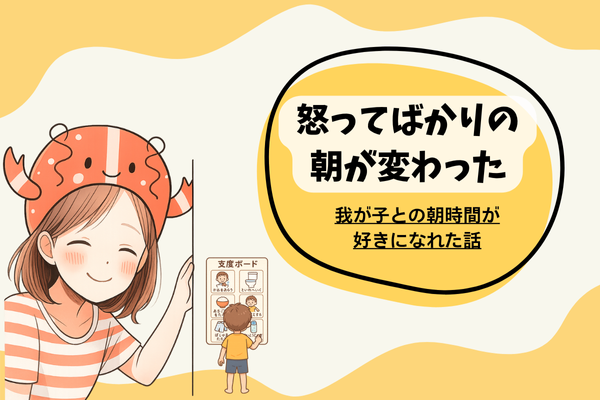 怒ってばかりの朝が変わった。我が子との朝時間が好きになれた話