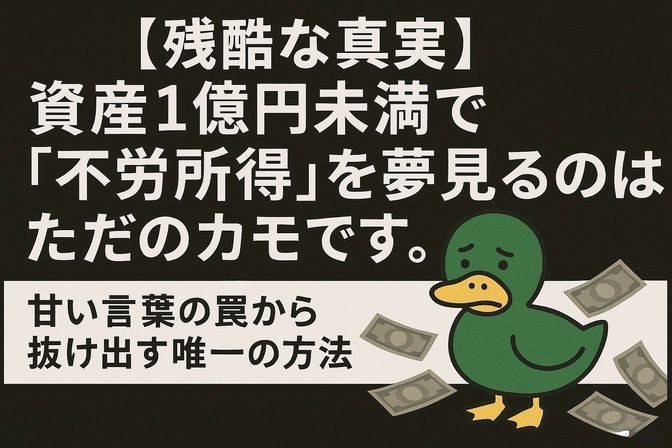 【残酷な真実】資産1億円未満で「不労所得」を夢見るのは、ただのカモです。