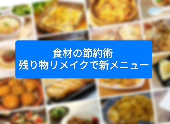 食材の節約術 ～残り物リメイクで新メニュー