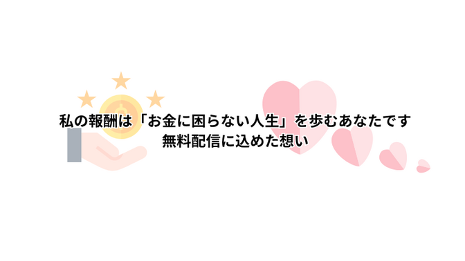 私の報酬は「お金に困らない人生」を歩むあなたです：無料配信に込めた想い