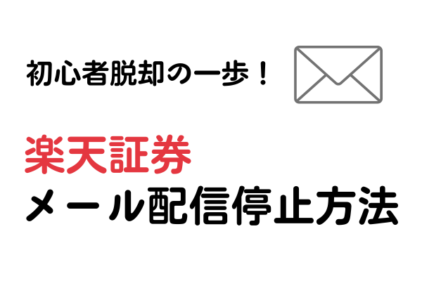 初心者脱却！楽天証券メール配信停止方法