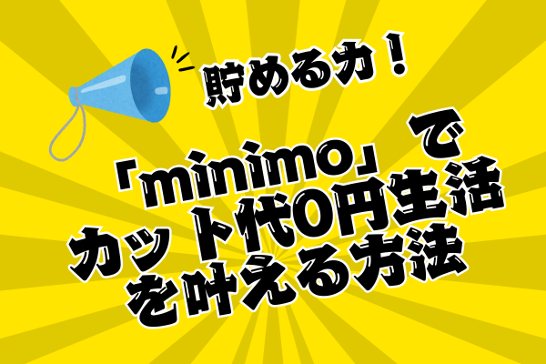 美容室に通いたいけど安く済ませたい人へ。「minimo」でカット代0円生活を叶える方法