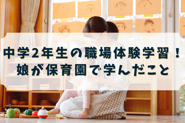 中学2年生の職場体験学習！娘が保育園で学んだこと