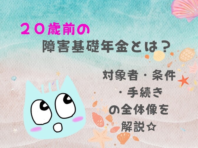 ２０才前の障害基礎年金とは？　対象者・条件・手続きの全体像を解説✏️🗒️