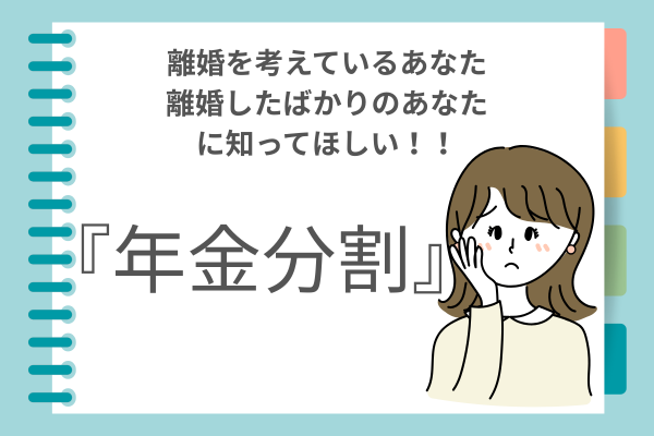 離婚を考えているなら知っておいて欲しい！　　『年金分割』