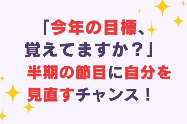 【2025年の折り返し地点で立ち止まる】年始に立てた目標、覚えてますか？