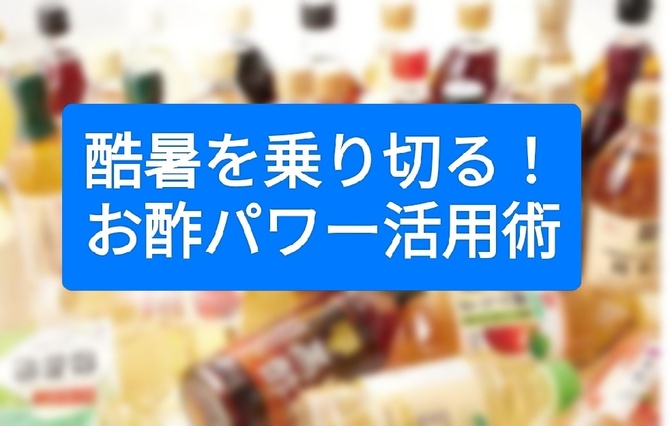 酷暑を乗り切る！お酢パワー活用術