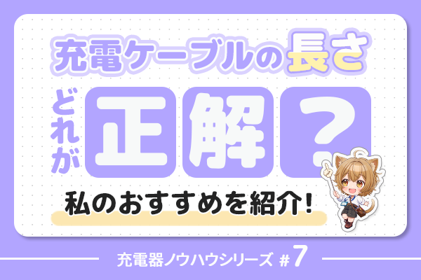 【充電ケーブルの長さ、どれが正解？】私のおすすめする長さはこちら