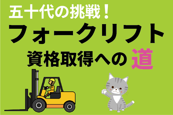 【五十代の挑戦！】フォークリフト資格取得への道
